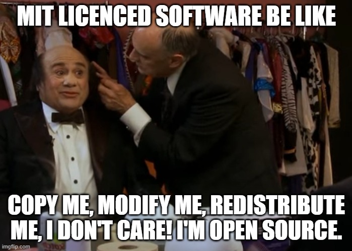 MIT LICENCED SOFTWARE BE LIKE; COPY ME, MODIFY ME, REDISTRIBUTE ME, I DON'T CARE! I'M OPEN SOURCE. | made w/ Imgflip meme maker