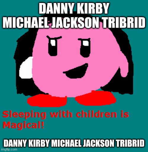 DANNY KIRBY MICHAEL JACKSON TRIBRID; DANNY KIRBY MICHAEL JACKSON TRIBRID | made w/ Imgflip meme maker