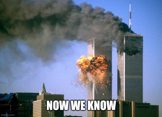 911 9/11 twin towers impact | NOW WE KNOW | image tagged in 911 9/11 twin towers impact | made w/ Imgflip meme maker