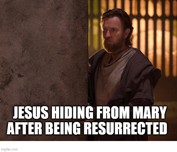 Sneaky | JESUS HIDING FROM MARY AFTER BEING RESURRECTED | image tagged in dank,christian,memes,r/dankchristianmemes,obi wan kenobi | made w/ Imgflip meme maker