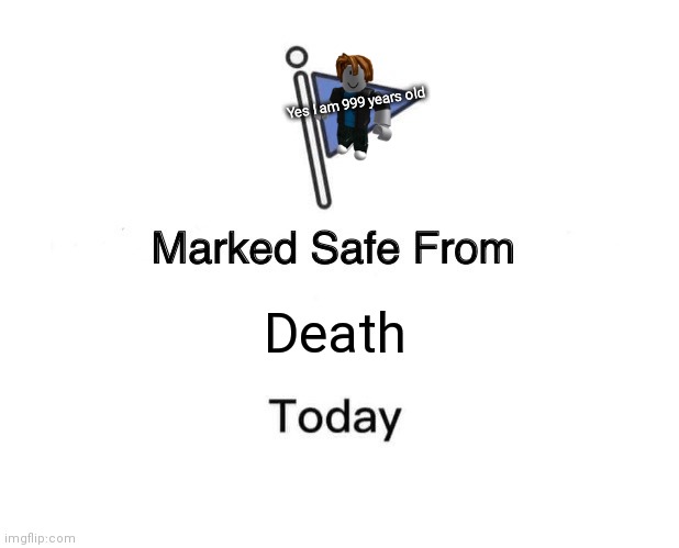 NO DEATH | Yes I am 999 years old; Death | image tagged in memes,marked safe from | made w/ Imgflip meme maker