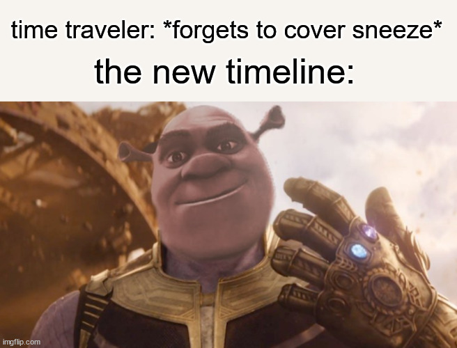 I'm selling eye bleach, comment if you're interested homies |  time traveler: *forgets to cover sneeze*; the new timeline: | image tagged in marvel,thanos,shrek,timeline,time travel,cursed image | made w/ Imgflip meme maker