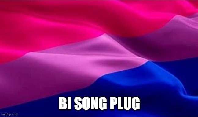 bi song | BI SONG PLUG | image tagged in bi flag waving | made w/ Imgflip meme maker