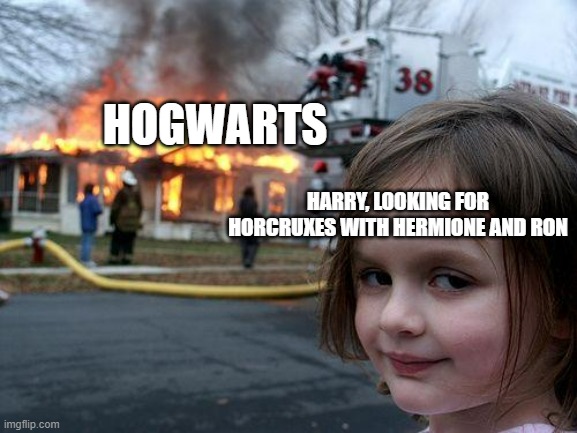 Disaster Girl Meme | HOGWARTS; HARRY, LOOKING FOR HORCRUXES WITH HERMIONE AND RON | image tagged in memes,disaster girl | made w/ Imgflip meme maker
