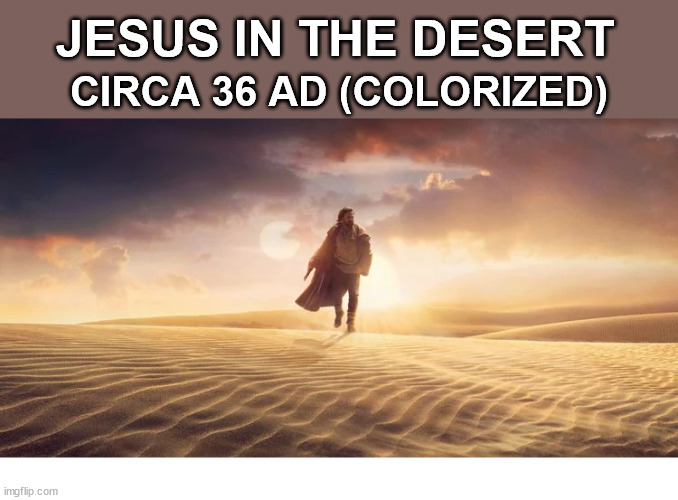 He looks familiar | JESUS IN THE DESERT; CIRCA 36 AD (COLORIZED) | image tagged in obi wan kenobi,dank,christian,memes,r/dankchristianmemes | made w/ Imgflip meme maker