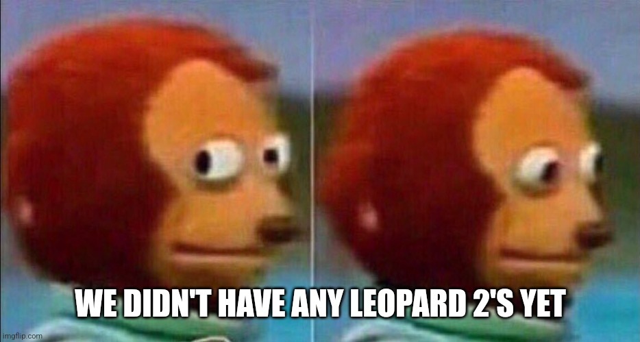 Monkey looking away | WE DIDN'T HAVE ANY LEOPARD 2'S YET | image tagged in monkey looking away | made w/ Imgflip meme maker