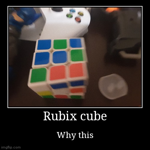 image tagged in rubix,cube,hard to solve | made w/ Imgflip demotivational maker
