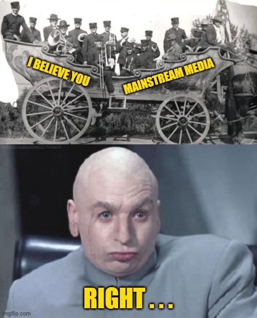 I BELIEVE YOU MAINSTREAM MEDIA RIGHT . . . | image tagged in dr evil right | made w/ Imgflip meme maker
