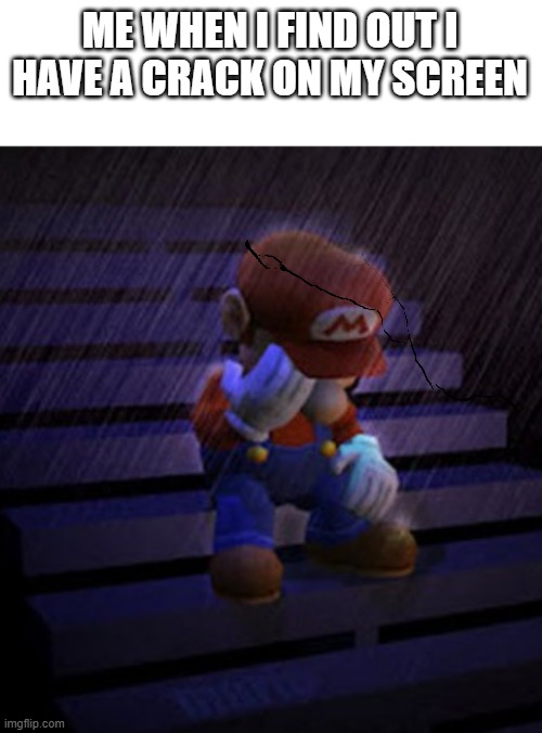ME WHEN I FIND OUT I HAVE A CRACK ON MY SCREEN | made w/ Imgflip meme maker