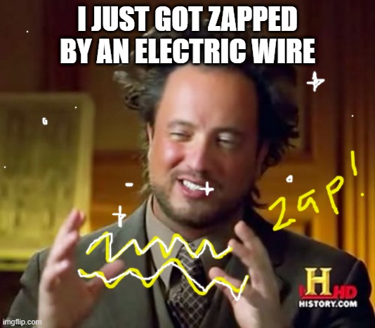Ancient Aliens | I JUST GOT ZAPPED BY AN ELECTRIC WIRE | image tagged in memes,ancient aliens,electric,oh wow are you actually reading these tags,random,haha | made w/ Imgflip meme maker