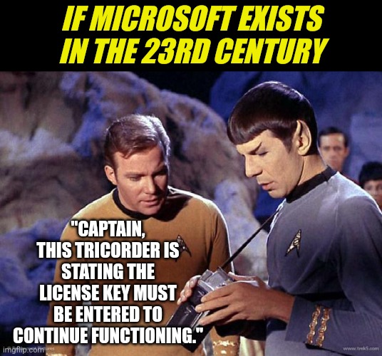 Microsoft Tricorders | IF MICROSOFT EXISTS IN THE 23RD CENTURY; "CAPTAIN, THIS TRICORDER IS STATING THE LICENSE KEY MUST BE ENTERED TO CONTINUE FUNCTIONING." | image tagged in spock-tricorder,microsoft | made w/ Imgflip meme maker