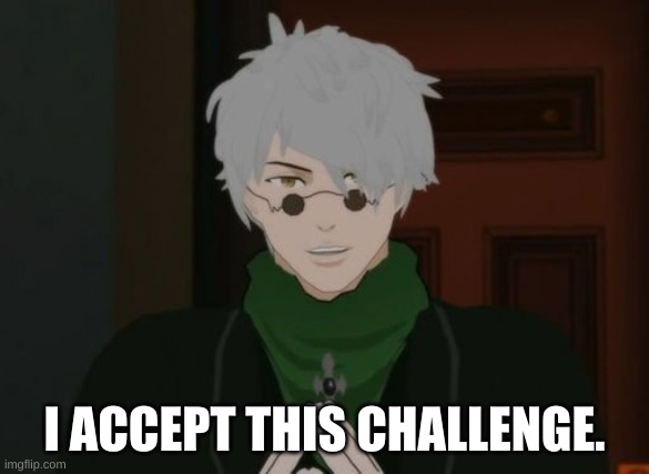 RWBY Ozpin | I ACCEPT THIS CHALLENGE. | image tagged in rwby ozpin | made w/ Imgflip meme maker