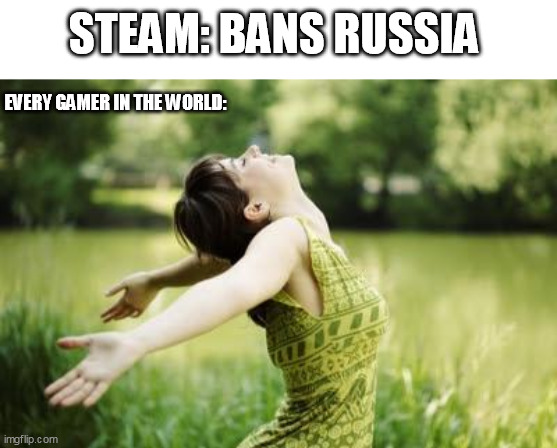 STEAM: BANS RUSSIA; EVERY GAMER IN THE WORLD: | image tagged in that moment when relief | made w/ Imgflip meme maker