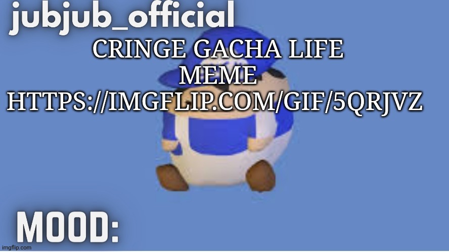 https://imgflip.com/gif/5qrjvz | CRINGE GACHA LIFE MEME HTTPS://IMGFLIP.COM/GIF/5QRJVZ | image tagged in jubjub_officials temp | made w/ Imgflip meme maker