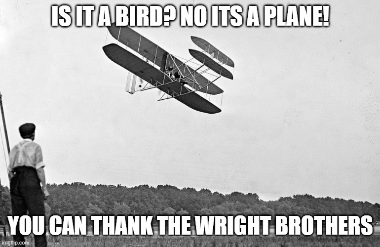 IS IT A BIRD? NO ITS A PLANE! YOU CAN THANK THE WRIGHT BROTHERS | made w/ Imgflip meme maker