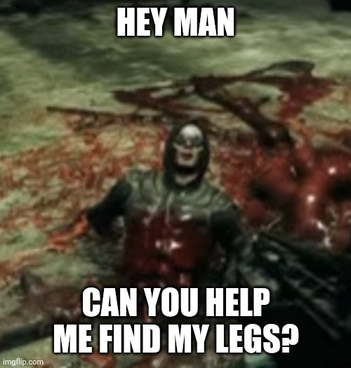 HEY MAN CAN YOU HELP ME FIND MY LEGS? | made w/ Imgflip meme maker