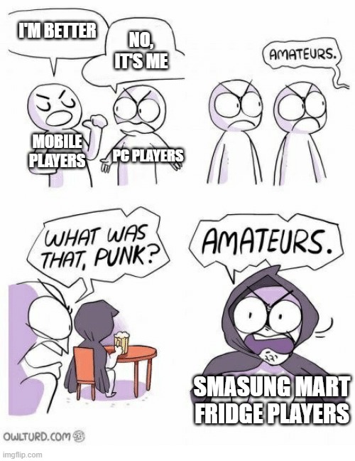 best one out of gaming devices | I'M BETTER; NO, IT'S ME; MOBILE PLAYERS; PC PLAYERS; SMASUNG MART FRIDGE PLAYERS | image tagged in amateurs | made w/ Imgflip meme maker