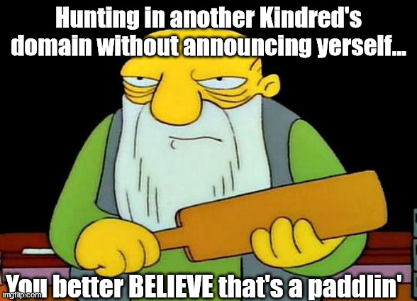 Vampire Traditions - take them seriously |  Hunting in another Kindred's domain without announcing yerself... You better BELIEVE that's a paddlin' | image tagged in memes,that's a paddlin',vampire,hunting | made w/ Imgflip meme maker