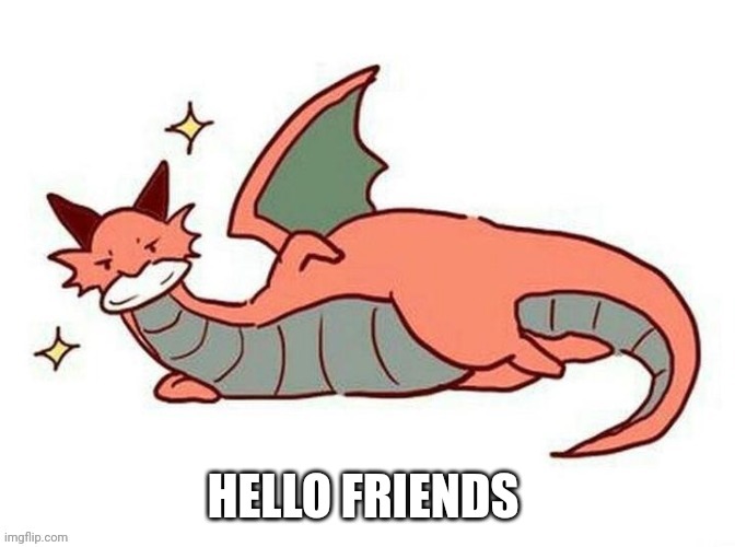 HELLO FRIENDS | image tagged in sexy dragon template | made w/ Imgflip meme maker