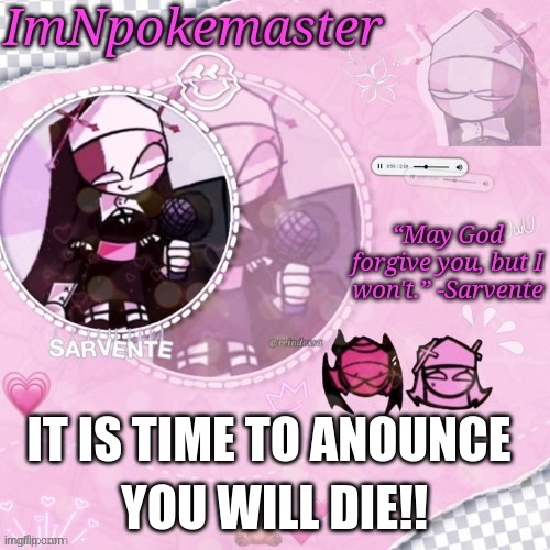 Sarvante announcement temp | IT IS TIME TO ANOUNCE YOU WILL DIE!! | image tagged in sarvante announcement temp | made w/ Imgflip meme maker