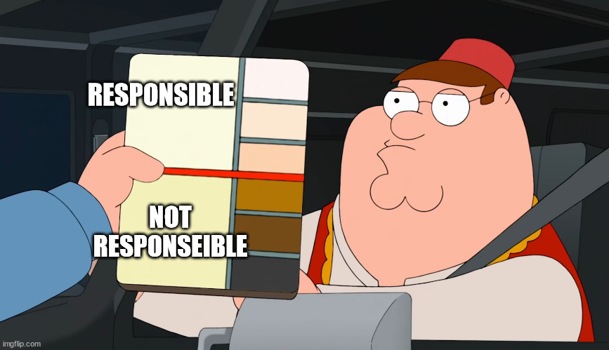 family guy race card | RESPONSIBLE; NOT RESPONSEIBLE | image tagged in family guy race card | made w/ Imgflip meme maker