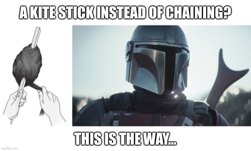 Kite Stick? This is the way. | A KITE STICK INSTEAD OF CHAINING? THIS IS THE WAY… | image tagged in the mandalorian,weaving,kite stick,chaining,warping,loom | made w/ Imgflip meme maker