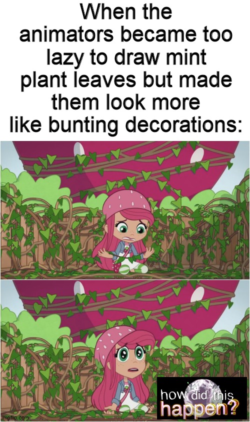 The mint leaves are actually bunting decorations | When the animators became too lazy to draw mint plant leaves but made them look more like bunting decorations: | image tagged in so true memes,so true,relatable,strawberry shortcake,strawberry shortcake berry in the big city,memes | made w/ Imgflip meme maker