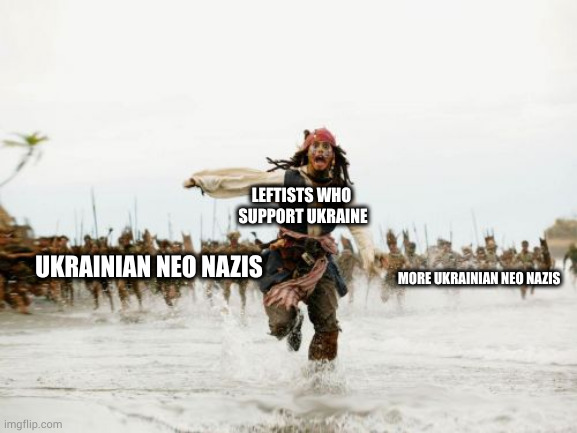 Jack Sparrow Being Chased | LEFTISTS WHO 
SUPPORT UKRAINE; UKRAINIAN NEO NAZIS; MORE UKRAINIAN NEO NAZIS | image tagged in memes,jack sparrow being chased,ukraine | made w/ Imgflip meme maker