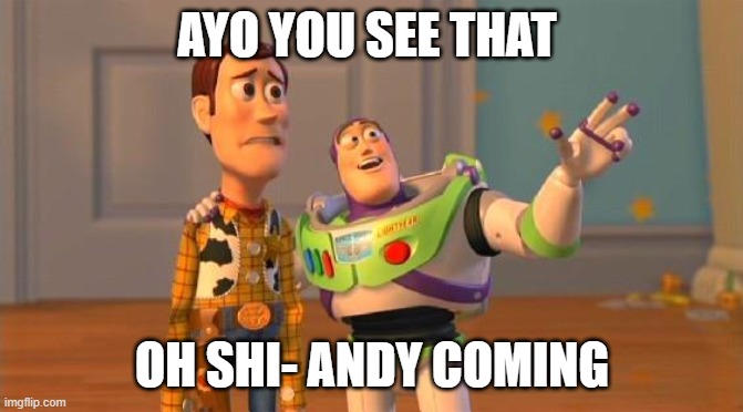 TOYSTORY EVERYWHERE |  AYO YOU SEE THAT; OH SHI- ANDY COMING | image tagged in toystory everywhere | made w/ Imgflip meme maker