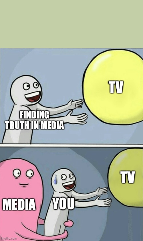 Running Away Balloon | TV; FINDING TRUTH IN MEDIA; TV; MEDIA; YOU | image tagged in memes,running away balloon | made w/ Imgflip meme maker