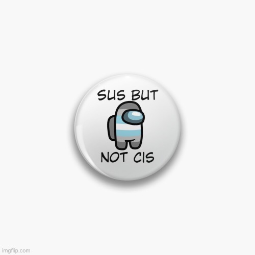 Sus but not cis pin | image tagged in sus but not cis | made w/ Imgflip meme maker