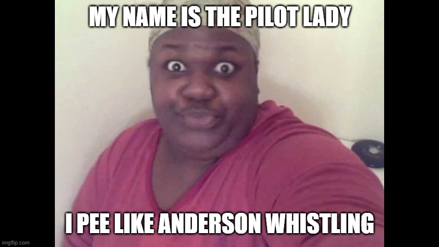 Urinating | MY NAME IS THE PILOT LADY; I PEE LIKE ANDERSON WHISTLING | image tagged in sitting on the toilet,pee | made w/ Imgflip meme maker