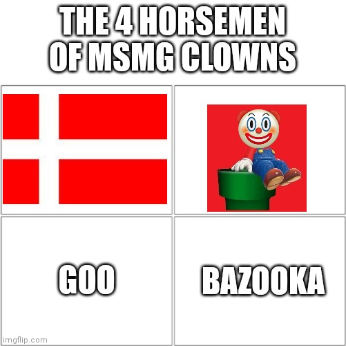 The 4 horsemen of | THE 4 HORSEMEN OF MSMG CLOWNS; GOO; BAZOOKA | image tagged in the 4 horsemen of | made w/ Imgflip meme maker