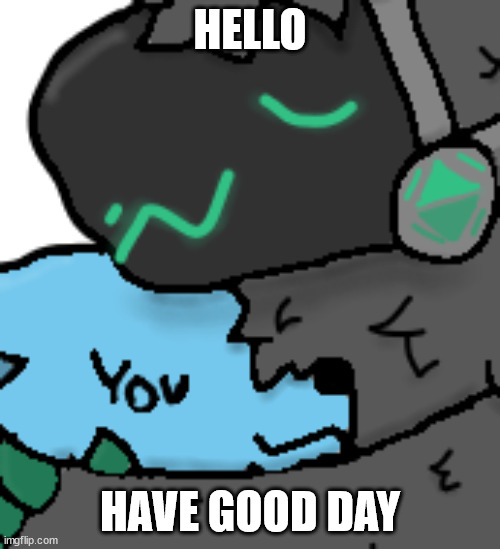OwO | HELLO; HAVE GOOD DAY | image tagged in emerald protogen humg | made w/ Imgflip meme maker