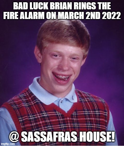 Bad Luck Brian and the last Wednesday fire drill @ Sass house! March 2nd 2022 7:30pm | BAD LUCK BRIAN RINGS THE FIRE ALARM ON MARCH 2ND 2022; @ SASSAFRAS HOUSE! | image tagged in memes,bad luck brian,fire alarm,autistic | made w/ Imgflip meme maker