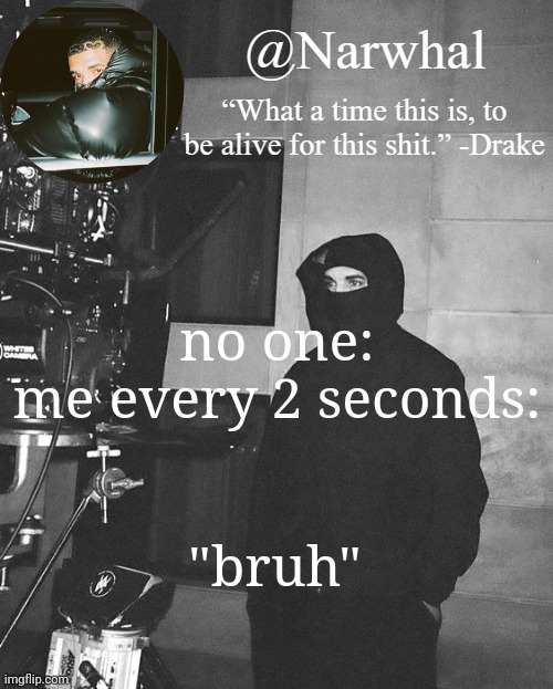 . | no one:
me every 2 seconds:; "bruh" | image tagged in 2drake nar temp | made w/ Imgflip meme maker