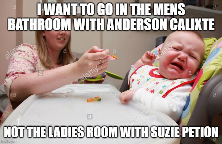 Mens room with Anderson versus Ladies room with SP! | I WANT TO GO IN THE MENS BATHROOM WITH ANDERSON CALIXTE; NOT THE LADIES ROOM WITH SUZIE PETION | image tagged in baby refusing spoon,bathroom humor,pee | made w/ Imgflip meme maker