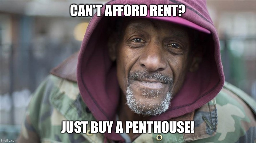 If Buttigieg were head of HUD | CAN'T AFFORD RENT? JUST BUY A PENTHOUSE! | made w/ Imgflip meme maker