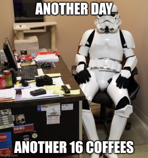 Coffee! |  ANOTHER DAY; ANOTHER 16 COFFEES | image tagged in memes,work sucks | made w/ Imgflip meme maker