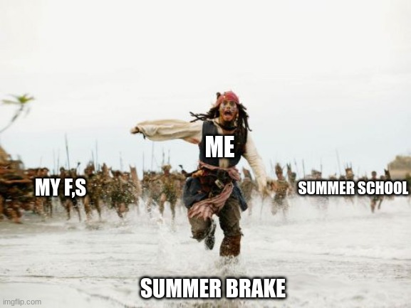 running from summer school to freedom | ME; SUMMER SCHOOL; MY F,S; SUMMER BRAKE | image tagged in memes,jack sparrow being chased,bad grades | made w/ Imgflip meme maker