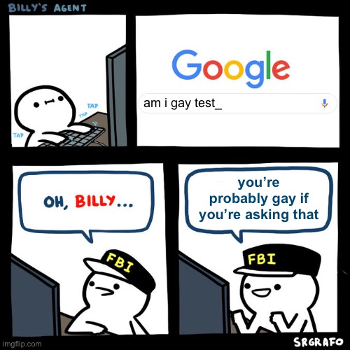 we’ve all done it once | am i gay test_; you’re probably gay if you’re asking that | image tagged in billy's agent | made w/ Imgflip meme maker