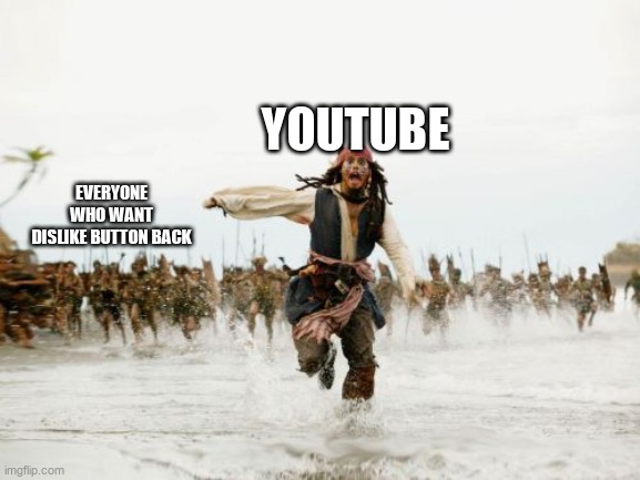 Jack Sparrow Being Chased | YOUTUBE; EVERYONE WHO WANT DISLIKE BUTTON BACK | image tagged in memes,jack sparrow being chased | made w/ Imgflip meme maker