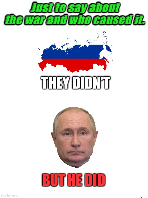 Pls vote if you agree | Just to say about the war and who caused it. THEY DIDN’T; BUT HE DID | image tagged in russia vs ukraine | made w/ Imgflip meme maker