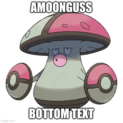 Amoonguss | AMOONGUSS BOTTOM TEXT | image tagged in amoonguss | made w/ Imgflip meme maker