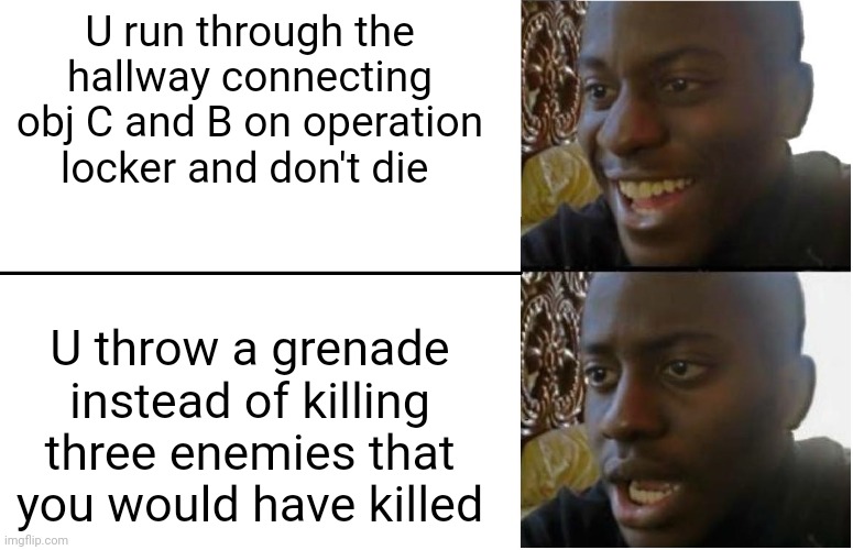 Disappointed Black Guy | U run through the hallway connecting obj C and B on operation locker and don't die; U throw a grenade instead of killing three enemies that you would have killed | image tagged in disappointed black guy | made w/ Imgflip meme maker