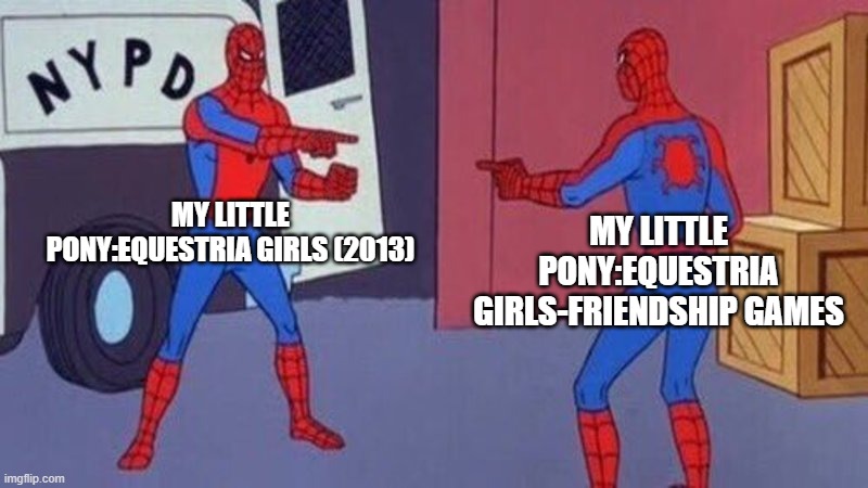 Similar My Little Pony:Equestria Girls Movies | MY LITTLE PONY:EQUESTRIA GIRLS (2013); MY LITTLE PONY:EQUESTRIA GIRLS-FRIENDSHIP GAMES | image tagged in spiderman pointing at spiderman,my little pony friendship is magic,equestria girls,my little pony | made w/ Imgflip meme maker