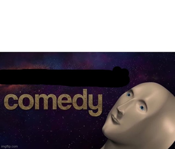 I have achieved COMEDY | image tagged in i have achieved comedy | made w/ Imgflip meme maker