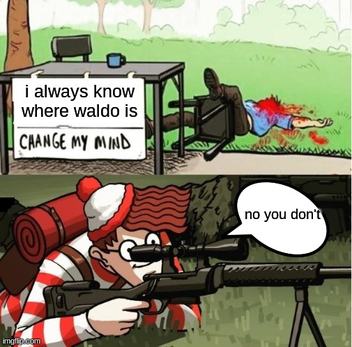 he doesn't` know | i always know where waldo is; no you don't | image tagged in waldo shoots the change my mind guy | made w/ Imgflip meme maker
