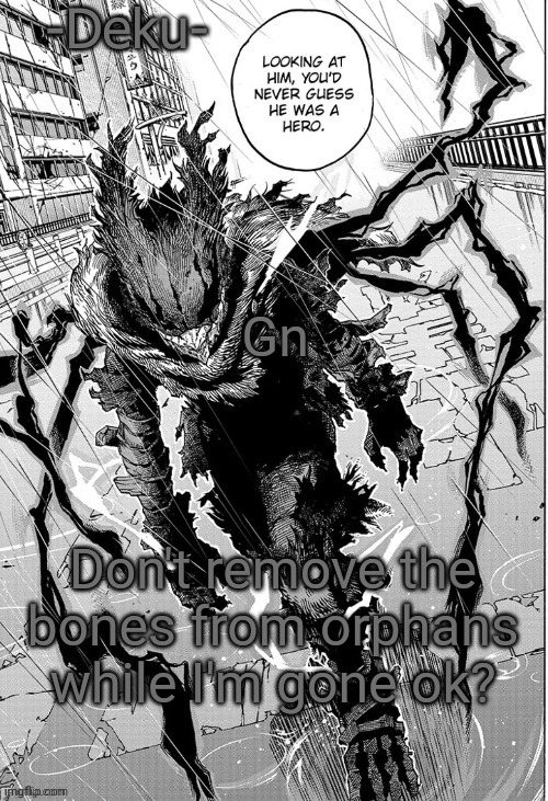 . | Gn; Don't remove the bones from orphans while I'm gone ok? | image tagged in dark -deku- | made w/ Imgflip meme maker