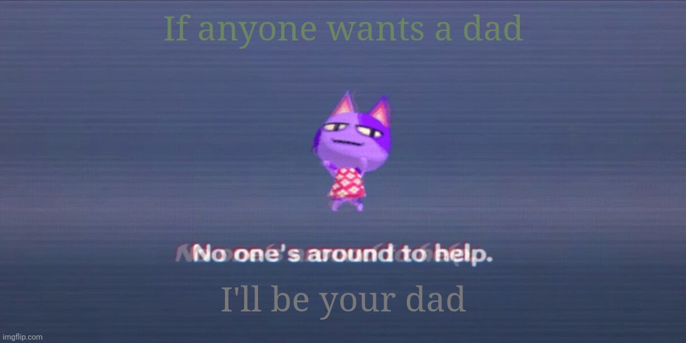 e | If anyone wants a dad; I'll be your dad | image tagged in e | made w/ Imgflip meme maker